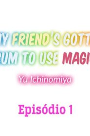 My Friend’s Gotta Cum to Use Magic